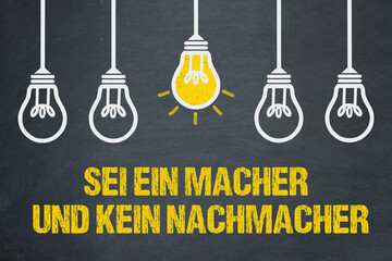 Sei ein Macher und kein Nachmacher	