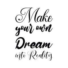 make your own dream into reality black letters quote