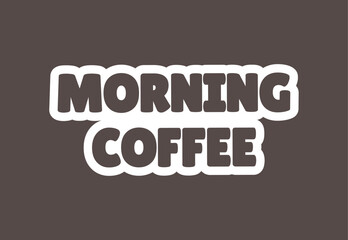 morning coffee sticker inscription, vector illustration