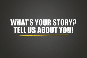 Obraz premium What’s Your Story Tell us about You. A blackboard with white text. Illustration with grunge text style.