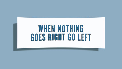 When nothing goes right, go left. A card isolated on blue background.