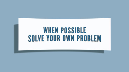When possible, solve your own problem. A card isolated on blue background.
