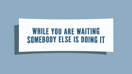 While you are waiting somebody else is doing it. A card isolated on blue background.