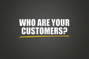 Obraz premium Who are your Customers.. A blackboard with white text. Illustration with grunge text style.