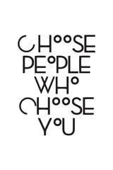 A quote with text choose people who choose you