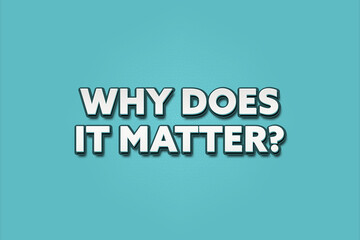 Why does it matter. A Illustration with white text isolated on light green background.