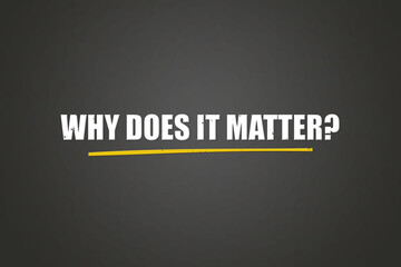 Why does it matter. A blackboard with white text. Illustration with grunge text style.