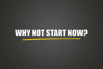 why not start now.. A blackboard with white text. Illustration with grunge text style.