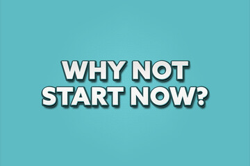 why not start now.. A Illustration with white text isolated on light green background.