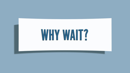Why wait.. A card isolated on blue background.
