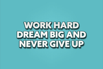 Fototapeta premium Work hard, dream big and never give up. A Illustration with white text isolated on light green background.