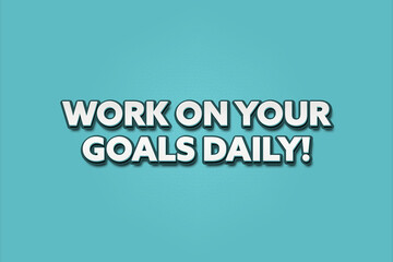 Work on your goals daily. A Illustration with white text isolated on light green background.