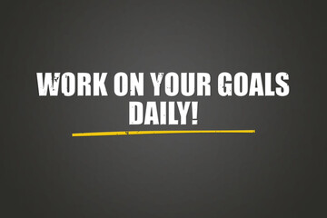 Work on your goals daily. A blackboard with white text. Illustration with grunge text style.