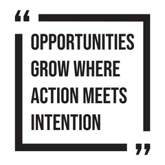 Opportunities grow where action meets intention, inspirational design quote, motivational quotes, typography illustration lettering quotes