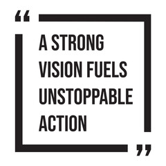 A strong vision fuels unstoppable action, inspirational design quote, motivational quotes, typography illustration lettering quotes
