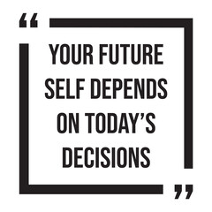 Your future self depends on today's decisions, inspirational design quote, motivational quotes, typography illustration lettering quotes