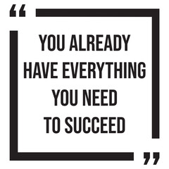 You already have everything you need to succeed, inspirational design quote, motivational quotes, typography illustration lettering quotes