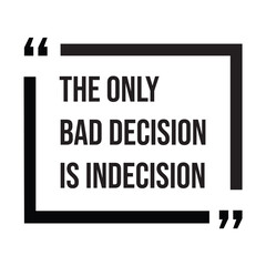 The only bad decision is indecision, inspirational design quote, motivational quotes, typography illustration lettering quotes