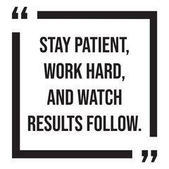 Stay patient, work hard, and watch results follow, inspirational design quote, motivational quotes, typography illustration lettering quotes