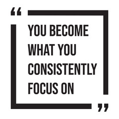 Fototapeta premium You become what you consistently focus on, inspirational design quote, motivational quotes, typography illustration lettering quotes