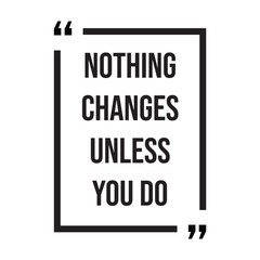 Nothing changes unless you do, inspirational design quote, motivational quotes, typography illustration lettering quotes