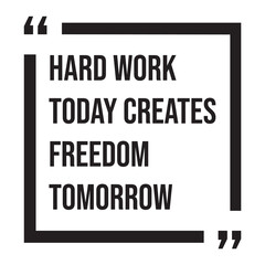 Fototapeta premium Hard work today creates freedom tomorrow, inspirational design quote, motivational quotes, typography illustration lettering quotes