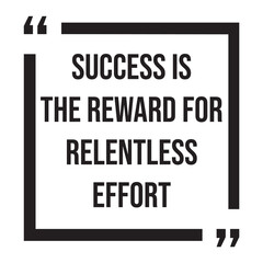 Success is the reward for relentless effort, inspirational design quote, motivational quotes, typography illustration lettering quotes