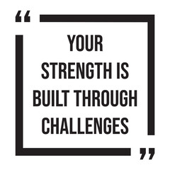 Your strength is built through challenges, inspirational design quote, motivational quotes, typography illustration lettering quotes