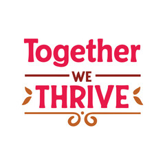 together we thrive   typography t-shirt design on white background 