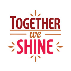 together we shine   typography t-shirt design on white background 