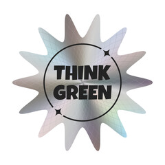 Silver holographic sticker with the inscription - "Think green". Theme ecology. Vector. EPS10