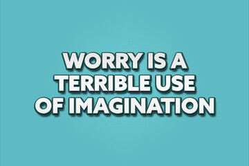 Fototapeta premium worry is a terrible use of imagination. A Illustration with white text isolated on light green background.