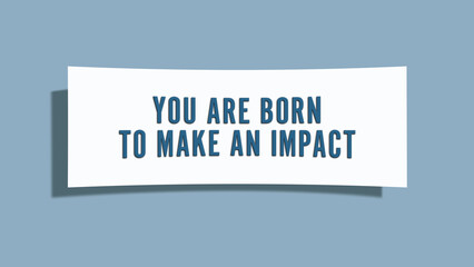 You are born to make an impact. A card isolated on blue background.