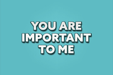 Fototapeta premium You are important to me.. A Illustration with white text isolated on light green background.