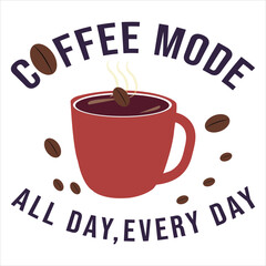 COFFEE MODE, ALL DAY EVERY DAY - typography t-shirt ,POSTER design