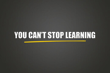 you can’t stop learning. A blackboard with white text. Illustration with grunge text style.