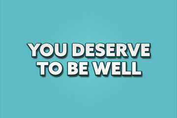 Fototapeta premium You deserve to be well. A Illustration with white text isolated on light green background.