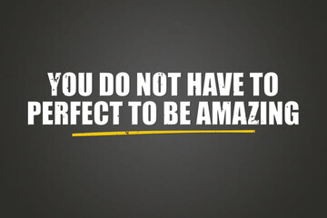 Fototapeta premium You do not have to perfect to be amazing. A blackboard with white text. Illustration with grunge text style.