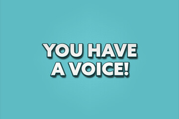 You have a Voice. A Illustration with white text isolated on light green background.
