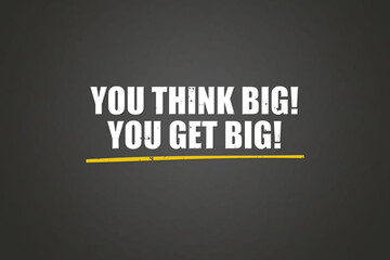 You think Big You get Big. A blackboard with white text. Illustration with grunge text style.