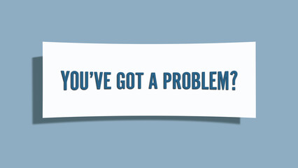 You’ve got a Problem. A card isolated on blue background.