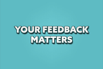 Fototapeta premium Your Feedback Matters. A Illustration with white text isolated on light green background.