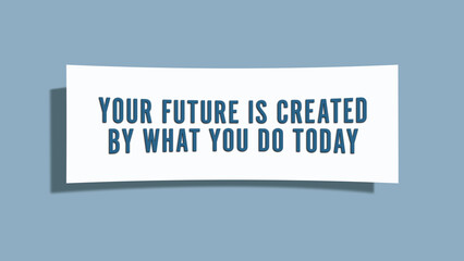 Your future is created by what you do today. A card isolated on blue background.