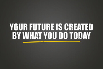 Your future is created by what you do today. A blackboard with white text. Illustration with grunge text style.