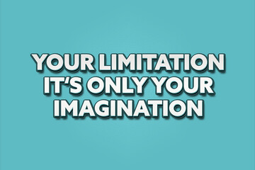 Your limitation - it’s only your imagination. A Illustration with white text isolated on light green background.