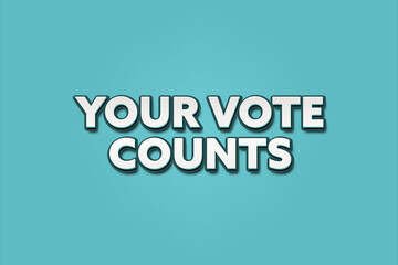 Your vote counts.. A Illustration with white text isolated on light green background.