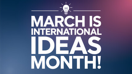 March is international ideas month