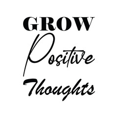 grow positive thoughts black letter quote