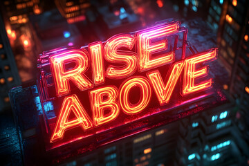 Neon sign, futuristic city, inspiring message, rising above, motivational, powerful, positive, city skyline, technology, urban scene, visual appeal