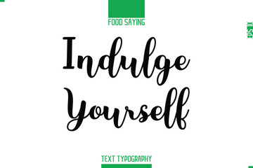  Indulge Yourself. Food Saying In Stylish Modern Typography